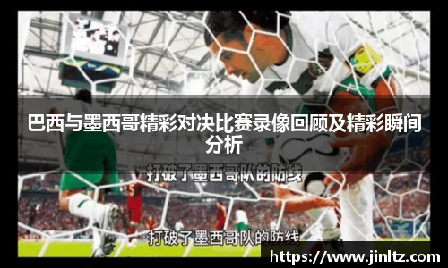 巴西与墨西哥精彩对决比赛录像回顾及精彩瞬间分析