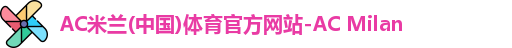 AC米兰(中国)体育官方网站-AC Milan